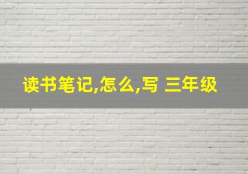 读书笔记,怎么,写 三年级